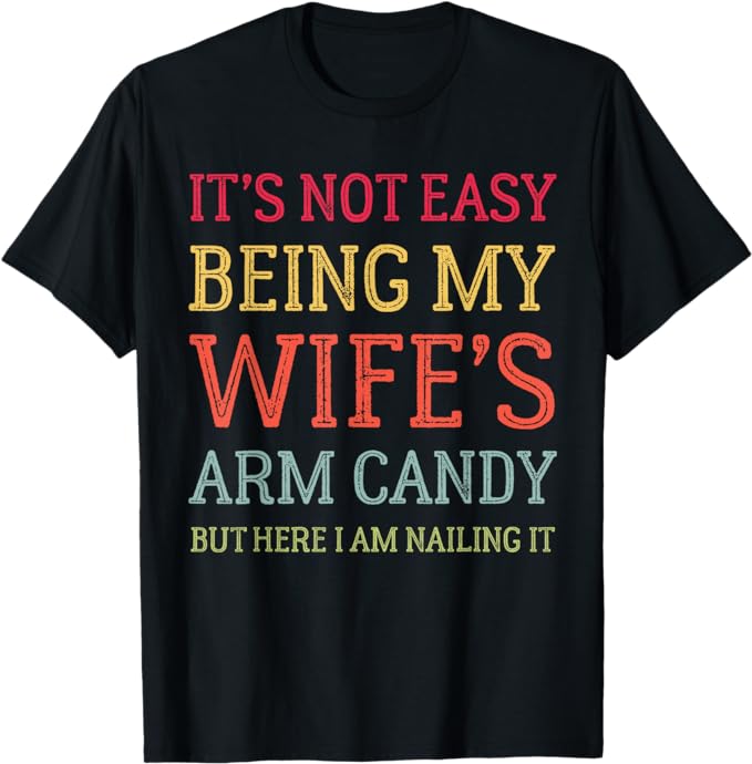 It's Not Easy Being My Wife's Arm Candy