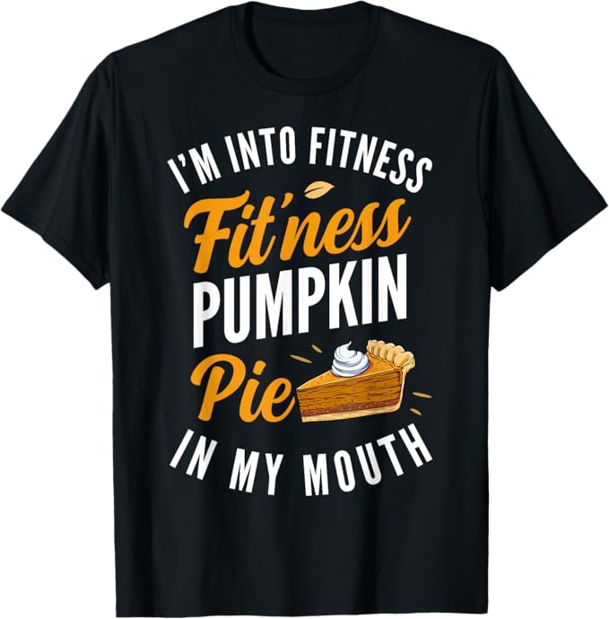 I'm Into Fitness Pumpkin Pie In My Mouth Funny Thanksgiving T-Shirt